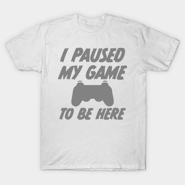 i paused my game to be here T-Shirt by hanespace